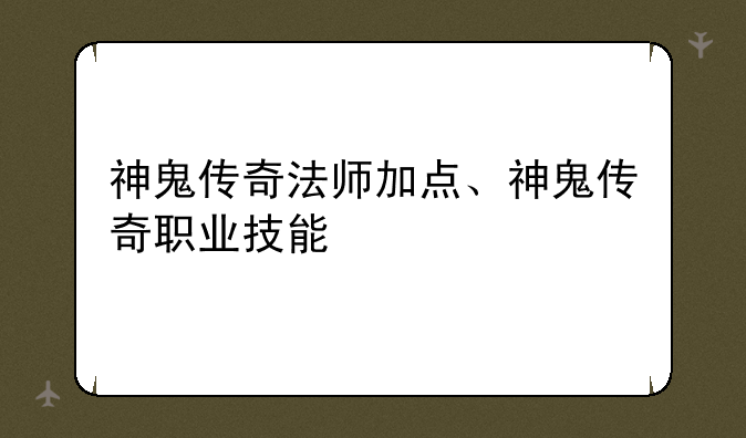 神鬼传奇法师加点、神鬼传奇职业技能