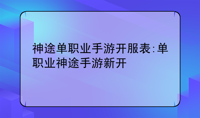 神途单职业手游开服表:单职业神途手游新开