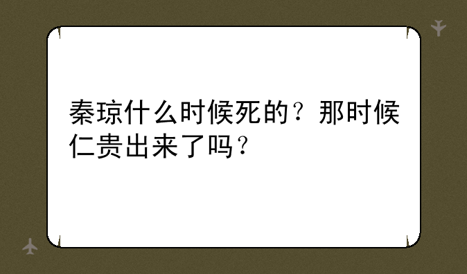 秦琼什么时候死的？那时候仁贵出来了吗？
