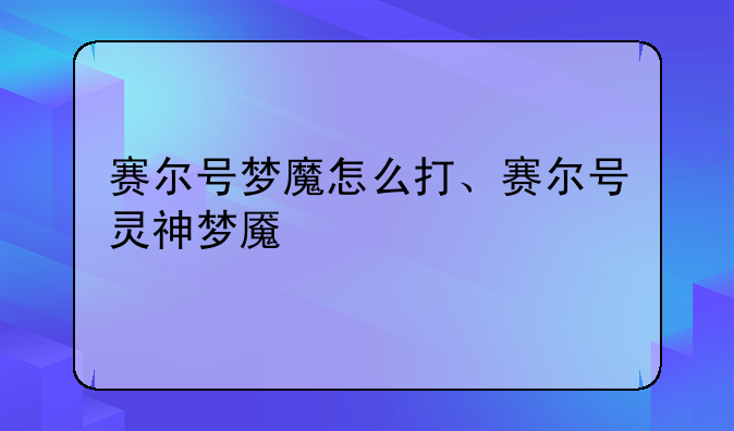 赛尔号梦魔怎么打、赛尔号灵神梦魇