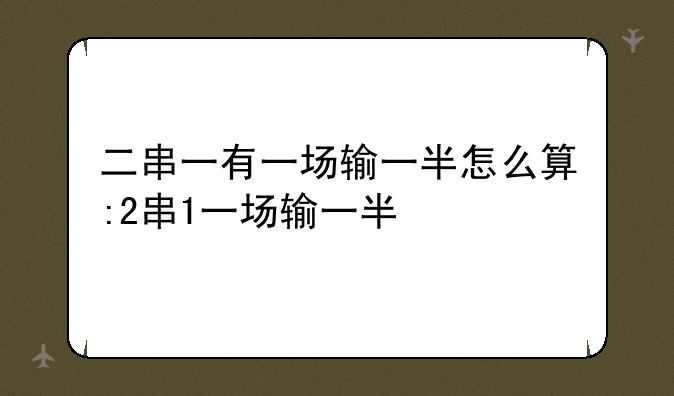 二串一有一场输一半怎么算:2串1一场输一半