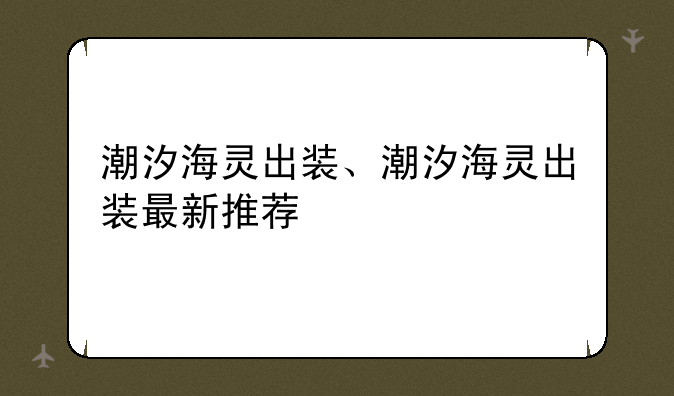 潮汐海灵出装、潮汐海灵出装最新推荐