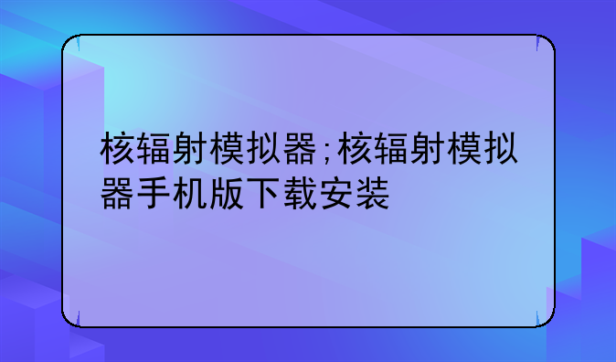 核辐射模拟器;核辐射模拟器手机版下载安装