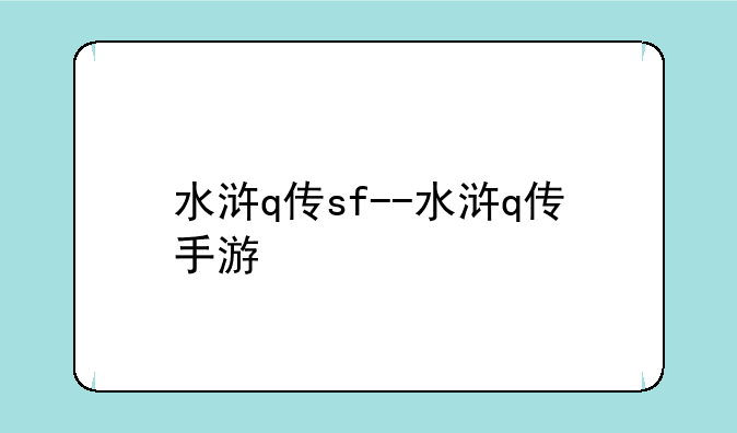 水浒q传sf--水浒q传手游