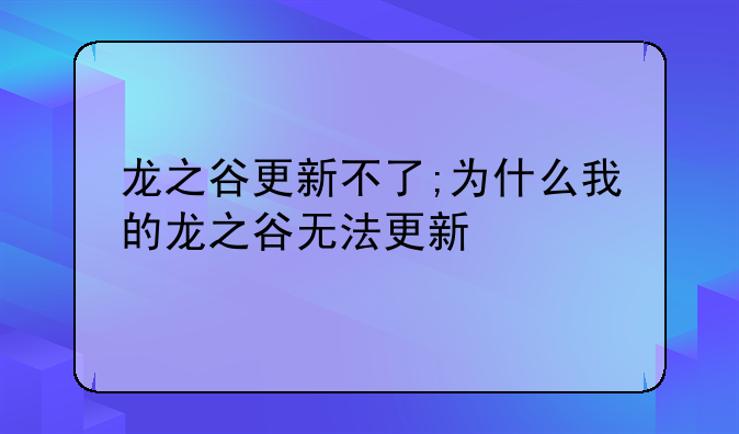 龙之谷更新不了;为什么我的龙之谷无法更新