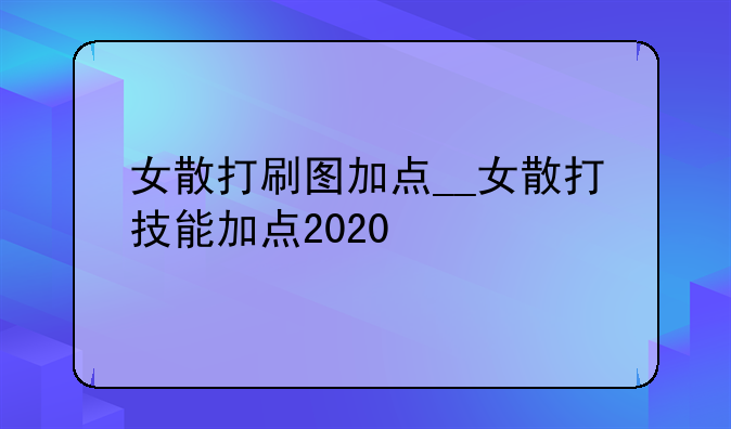 女散打刷图加点__女散打技能加点2020