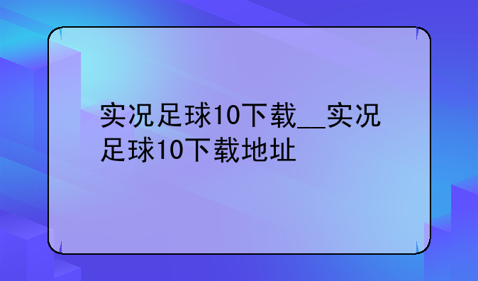 实况足球10下载__实况足球10下载地址