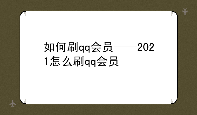 如何刷qq会员——2021怎么刷qq会员
