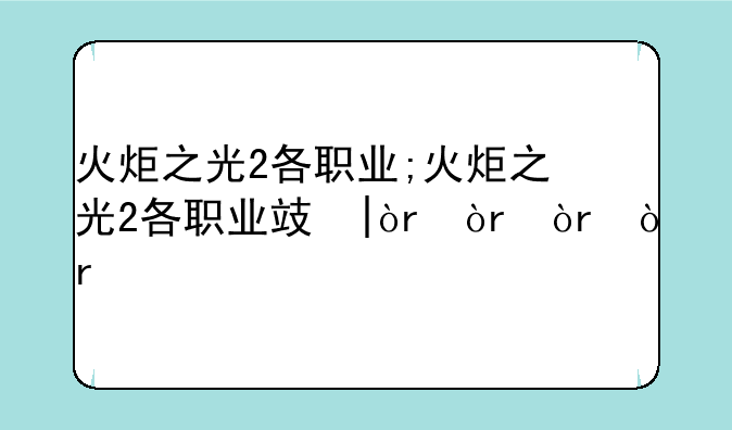 火炬之光2各职业;火炬之光2各职业攻略