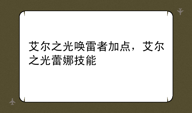 艾尔之光唤雷者加点，艾尔之光蕾娜技能