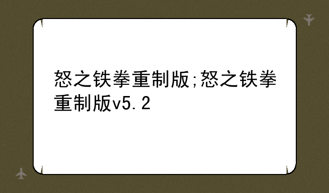 怒之铁拳重制版;怒之铁拳重制版v5.2