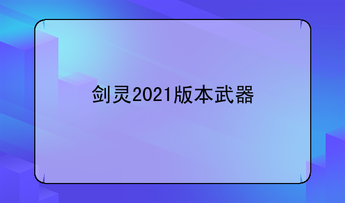 剑灵2021版本武器