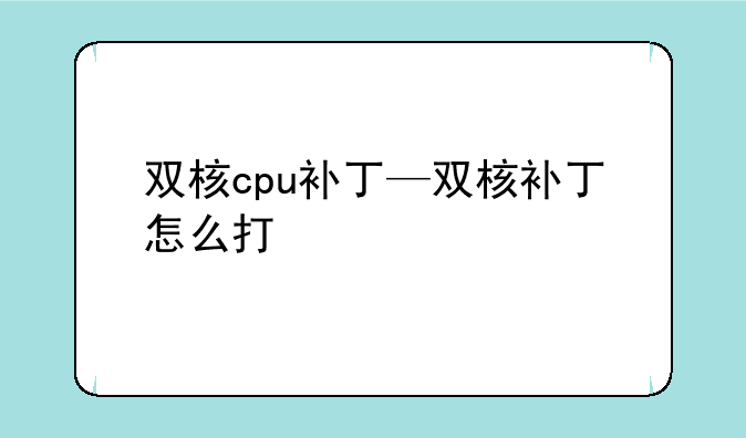 双核cpu补丁—双核补丁怎么打