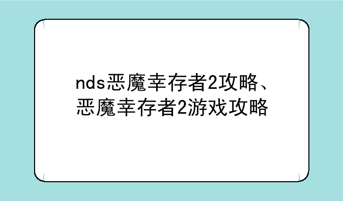 nds恶魔幸存者2攻略、恶魔幸存者2游戏攻略
