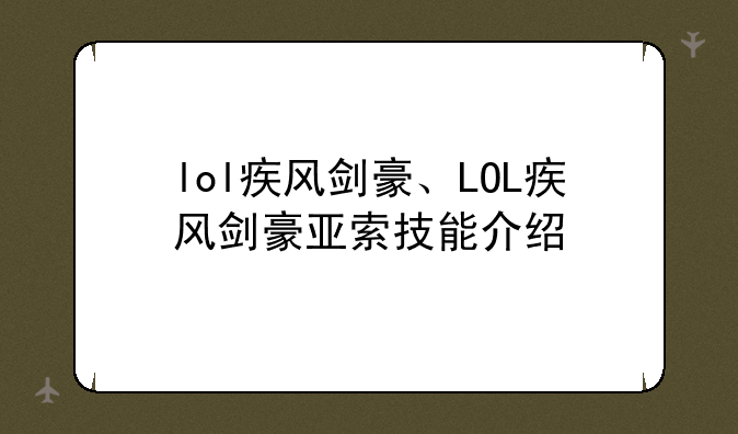 lol疾风剑豪、LOL疾风剑豪亚索技能介绍