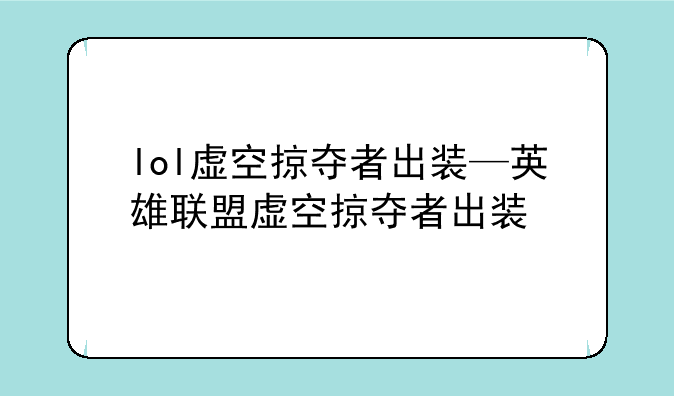 lol虚空掠夺者出装—英雄联盟虚空掠夺者出装