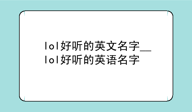 lol好听的英文名字__lol好听的英语名字